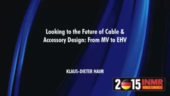 Looking to the Future of Cable &amp;  Accessory Design: From MV to EHV  KLAUS-DIETER HAIM  Looking