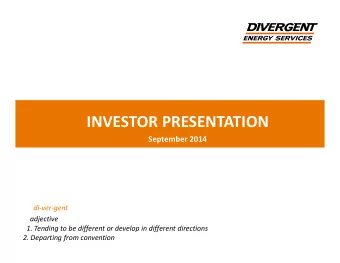 INVESTOR PRESENTATION  September 2014  di-ver-gent  adjective  1. Tending to be different or