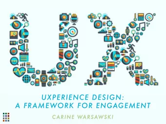 UXPERIENCE DESIGN:  A FRAMEWORK FOR ENGAGEMENT  C A  C ARINE WARSAWSKI  1  What  t is  is UX?  UX?