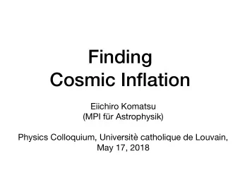 Finding  Cosmic Inflation Eiichiro Komatsu (MPI fr Astrophysik)  Physics Colloquium, Universit