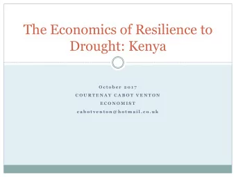 The Economics of Resilience to  Drought: Kenya  O c t o b e r 2 0 1 7  C O U R T E N A Y  C A B O T