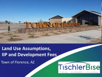 Land Use Assumptions,  IIP and Development Fees  Town of Florence, AZ  TischlerBise, Inc.  40-year