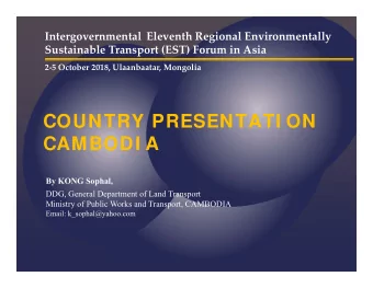 COUNTRY PRESENTATI ON  CAMBODI A  By KONG Sophal,  DDG, General Department of Land Transport