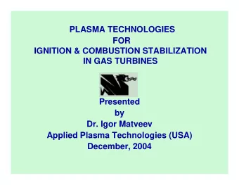 PLASMA TECHNOLOGIES  FOR  IGNITION &amp; COMBUSTION STABILIZATION  IN GAS TURBINES  Presented  by