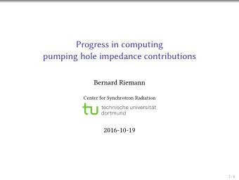 Progress in computing  pumping hole impedance contributions  Bernard Riemann  Center for
