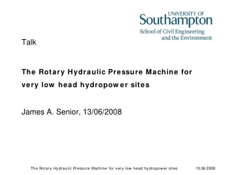 Talk  The Rotary Hydraulic Pressure Machine for  very low  head hydropow er sites  James A. Senior,