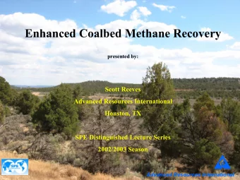 Enhanced Coalbed Methane Recovery  presented by:  Scott Reeves  Advanced Resources International