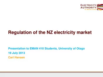 Regulation of the NZ electricity market  Presentation to EMAN 410 Students, University of Otago  19