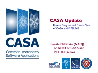 CASA Update  Recent Progress and Future Plans  of CASA and PIPELINE  Takeshi Nakazato (NAOJ)  on