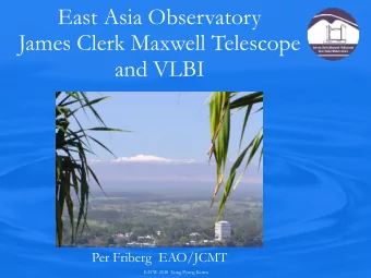 East Asia Observatory  James Clerk Maxwell Telescope  and VLBI  Per Friberg  EAO/JCMT  EAVW 2018