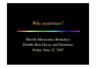 Why neutrinos?  Hitoshi Murayama (Berkeley)  Double Beta Decay and Neutrinos  Osaka, June 12, 2007