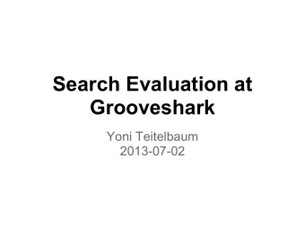 Search Evaluation at  Grooveshark  Yoni Teitelbaum  2013-07-02  Traditional Evaluation: TREC  Image