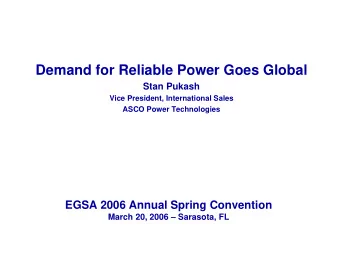 Demand for Reliable Power Goes Global  Stan Pukash  Vice President, International Sales  ASCO Power