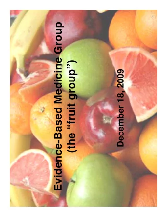 Evidence-Based Medicine Group  (the fruit group)  (the fruit group )  December 18, 2009  2  3