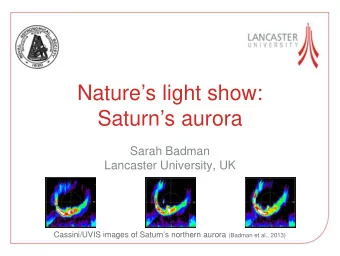 Natures light show:  Saturns aurora  Sarah Badman  Lancaster University, UK Cassini/UVIS
