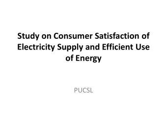 Study on Consumer Satisfaction of  Electricity Supply and Efficient Use of Energy  PUCSL