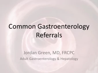 Referrals  Jordan Green, MD, FRCPC  Adult Gastroenterology &amp; Hepatology  Disclosures
