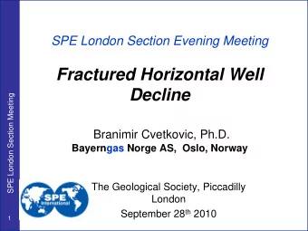 Fractured Horizontal Well  Decline  SPE London Section Meeting  Branimir Cvetkovic, Ph.D.