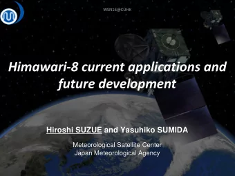 Himawari-8 current applications and  future development  Hiroshi SUZUE and Yasuhiko SUMIDA
