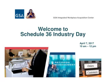 Welcome to  Schedule 36 Industry Day  April 7, 2017  10 am  12 pm  GSA Integrated Workplace