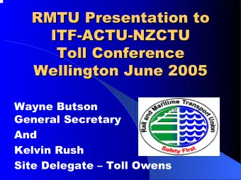 RMTU Presentation to  RMTU Presentation to  ITF-  -ACTU  ACTU-  -NZCTU  NZCTU  ITF  Toll Conference
