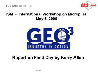 Report on Field Day by Kerry Allen  07-01-10  DSI-LANG GEOTECH What was the ADSC Geo 3 Conference