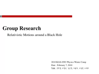 Group Research  Relativistic Motions around a Black Hole  2010 KIAS-SNU Physics Winter Camp  Date :