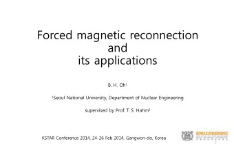 Forced magnetic reconnection  and  its applications B. H. Oh 1 1 Seoul National University,