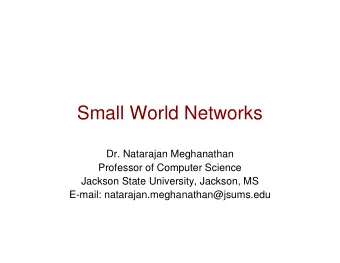 Small World Networks  Dr. Natarajan Meghanathan  Professor of Computer Science  Jackson State