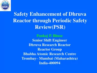 Safety Enhancement of Dhruva  Reactor through Periodic Safety  Review(PSR)  Pankaj P. Bhuse  Senior