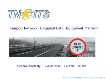 Transport Network ITS  S  patial Data Deployment Platform  General Assembly - 17 June 2014 -
