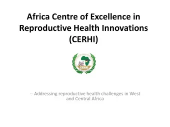 Africa Centre of Excellence in  Reproductive Health Innovations  (CERHI)  -- Addressing