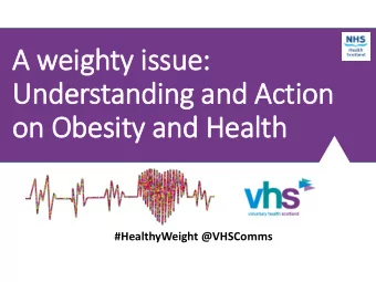 A weighty issue:  Understanding and Action  on Obesity and Health  #HealthyWeight @VHSComms