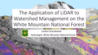 The Application of LiDAR to  Watershed Management on the  White Mountain National Forest  Landon