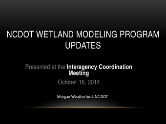 NCDOT WETLAND MODELING PROGRAM  UPDATES Presented at the Interagency Coordination Meeting  October