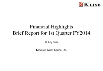 Financial Highlights  Brief Report for 1st Quarter FY2014  31 July 2014  Kawasaki Kisen Kaisha,