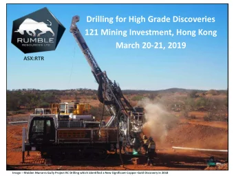 Drilling for High Grade Discoveries  121 Mining Investment, Hong Kong  March 20-21, 2019  ASX:RTR