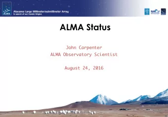 ALMA Status  John Carpenter  ALMA Observatory Scientist  August 24, 2016  Cycle 3  ALMA operates at