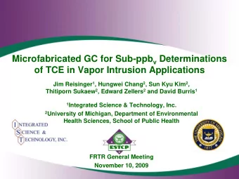 Microfabricated GC for Sub-ppb v Determinations  of TCE in Vapor Intrusion Applications Jim