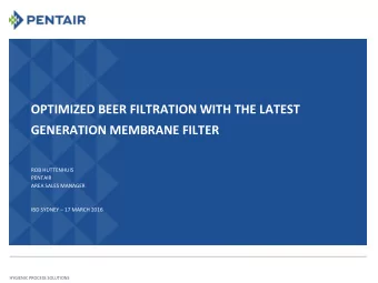 OPTIMIZED BEER FILTRATION WITH THE LATEST  GENERATION MEMBRANE FILTER  ROB HUTTENHUIS  PENTAIR