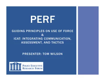 PERF  GUIDING PRINCIPLES ON USE OF FORCE  &amp;  ICAT: INTEGRATING COMMUNICATION,  ASSESSMENT, AND