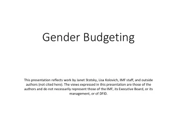 Gender Budgeting  This presentation reflects work by Janet Stotsky, Lisa Kolovich, IMF staff, and