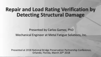 Repair and Load Rating Verification by  Detecting Structural Damage  Presented by Carlos Gamez, PhD