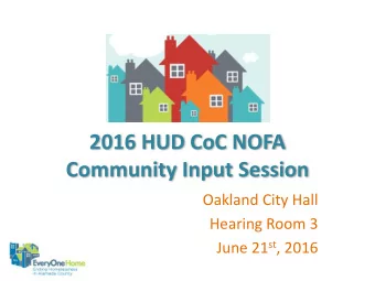 2016 HUD CoC NOFA  Community Input Session  Oakland City Hall  Hearing Room 3 June 21 st , 2016