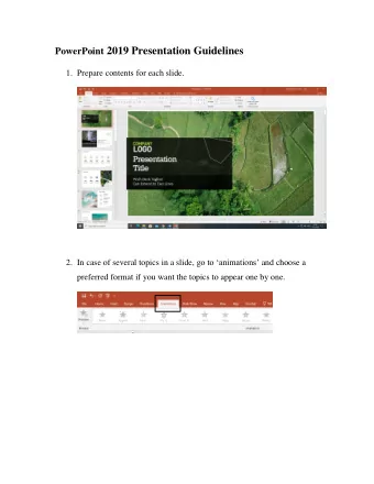PowerPoint 2019 Presentation Guidelines 1. Prepare contents for each slide. 2. In case of several