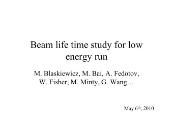 Beam life time study for low  energy run  M. Blaskiewicz, M. Bai, A. Fedotov,  W. Fisher, M. Minty,