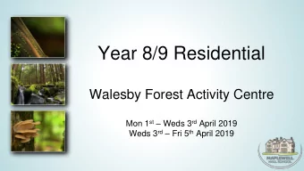 Year 8/9 Residential  Walesby Forest Activity Centre Mon 1 st  Weds 3 rd April 2019 Weds 3 rd