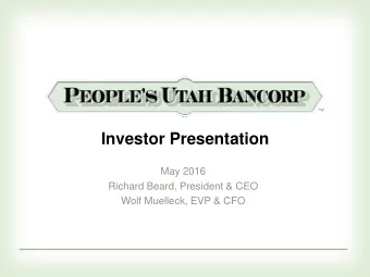 Investor Presentation  May 2016  Richard Beard, President &amp; CEO  Wolf Muelleck, EVP &amp; CFO