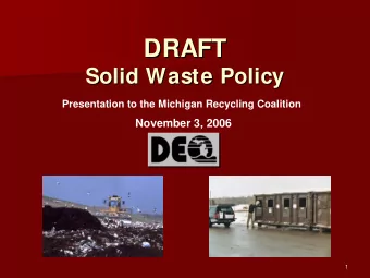 DRAFT  DRAFT  Solid Waste Policy  Solid Waste Policy  Presentation to the Michigan Recycling