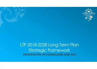 LTP 2018-2028 Long Term Plan  Strategic Framework  PRESENTATION TO COUNCILLORS JUNE 2017  1
